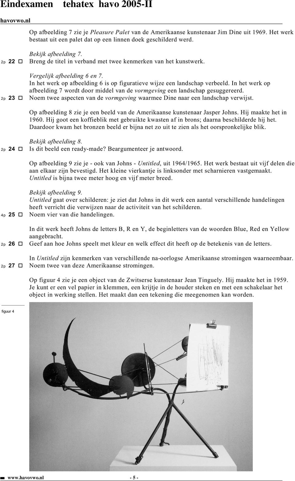 In het werk op afbeelding 7 wordt door middel van de vormgeving een landschap gesuggereerd. 2p 23 Noem twee aspecten van de vormgeving waarmee Dine naar een landschap verwijst.