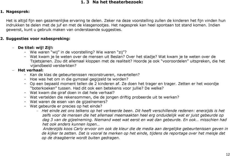 Indien gewenst, kunt u gebruik maken van onderstaande suggesties. 2. Suggesties voor nabespreking: De titel: wij! Zij!: - Wie waren wij in de voorstelling? Wie waren zij?