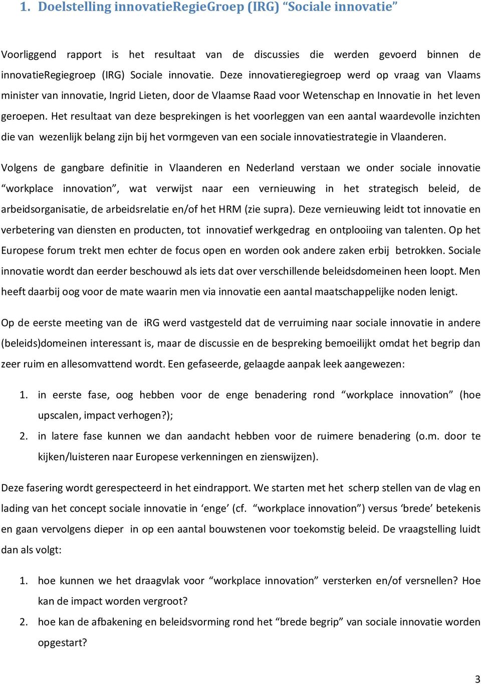 Het resultaat van deze besprekingen is het voorleggen van een aantal waardevolle inzichten die van wezenlijk belang zijn bij het vormgeven van een sociale innovatiestrategie in Vlaanderen.