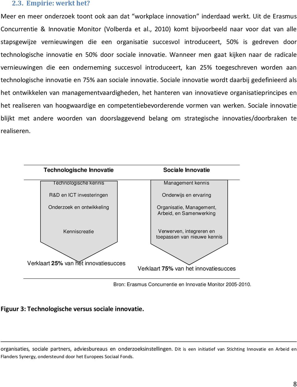 Wanneer men gaat kijken naar de radicale vernieuwingen die een onderneming succesvol introduceert, kan 25% toegeschreven worden aan technologische innovatie en 75% aan sociale innovatie.