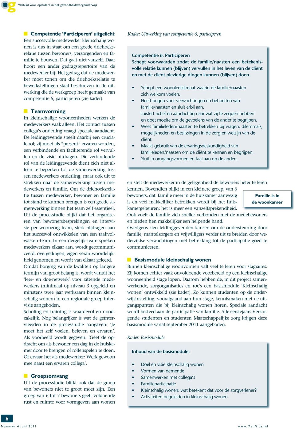 Het gedrag dat de medewerker moet tonen om die driehoeksrelatie te bewerkstellingen staat beschreven in de uitwerking die de werkgroep heeft gemaakt van competentie 6, participeren (zie kader).