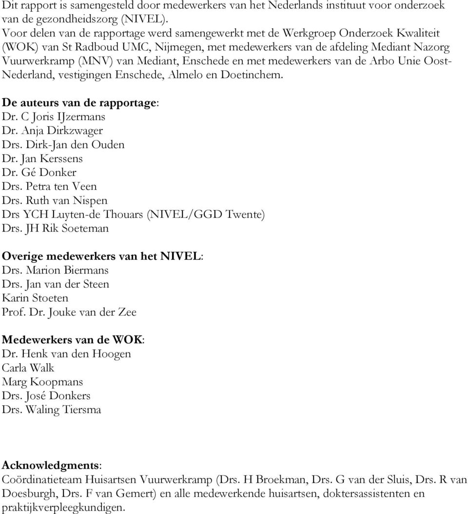 Enschede en met medewerkers van de Arbo Unie Oost- Nederland, vestigingen Enschede, Almelo en Doetinchem. De auteurs van de rapportage: Dr. C Joris IJzermans Dr. Anja Dirkzwager Drs.