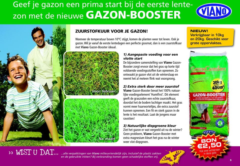 1) Aangepaste voeding voor een vlotte start De bijzondere samenstelling van Viano Gazon- Booster zorgt ervoor dat het gras op korte tijd voldoende voedingsstoffen kan opnemen.