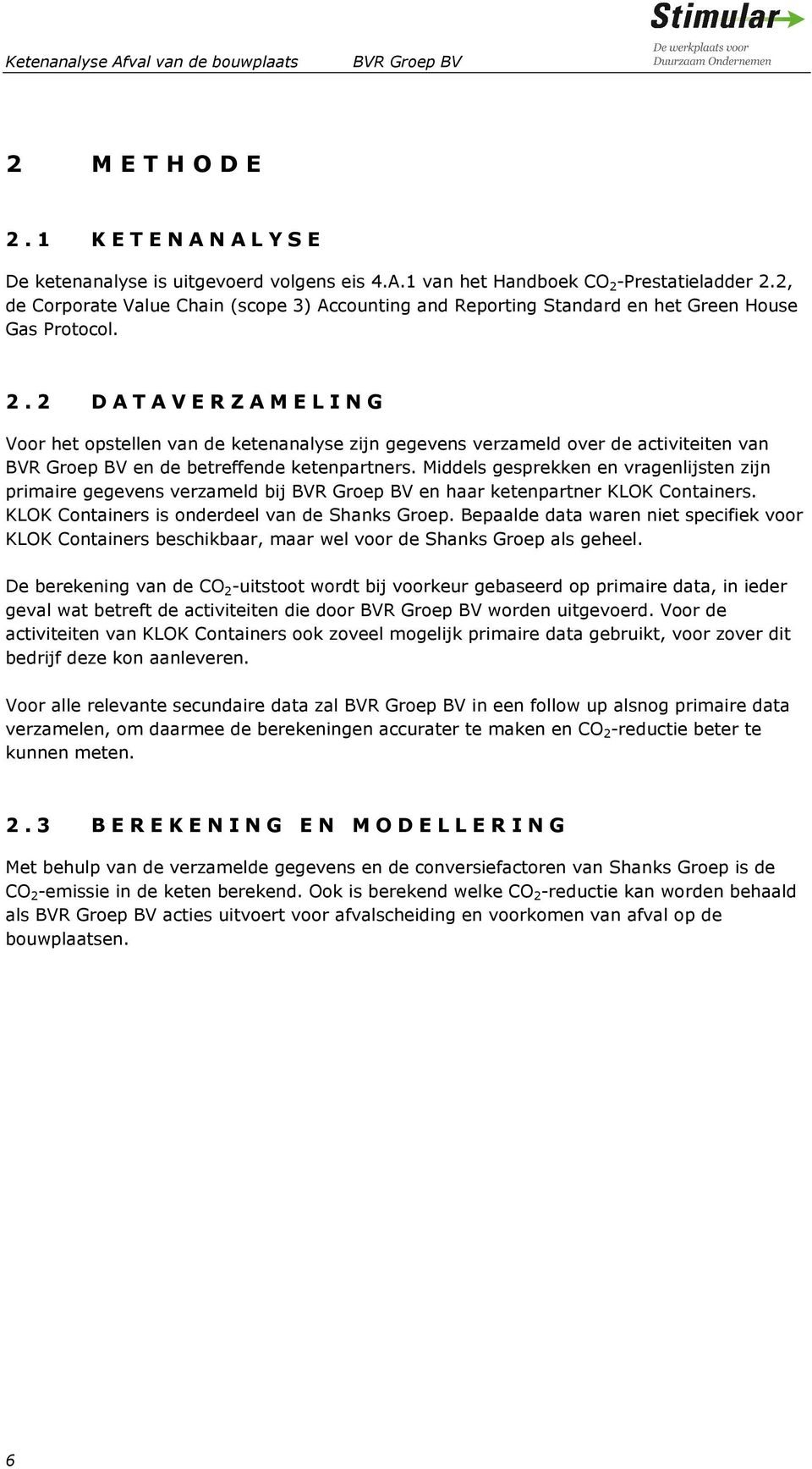 2 D A T A V E R Z A M E L I N G Voor het opstellen van de ketenanalyse zijn gegevens verzameld over de activiteiten van en de betreffende ketenpartners.