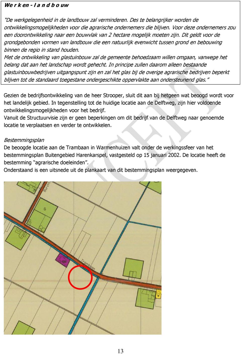 Dit geldt voor de grondgebonden vormen van landbouw die een natuurlijk evenwicht tussen grond en bebouwing binnen de regio in stand houden.