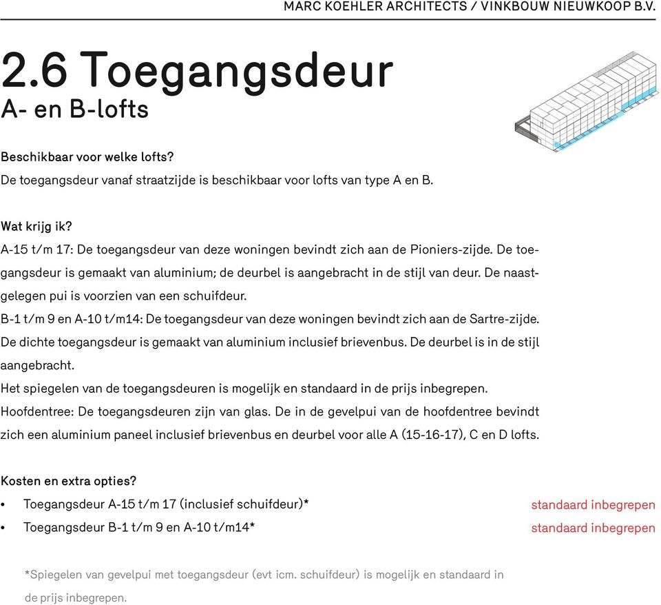 De naastgelegen pui is voorzien van een schuifdeur. B-1 t/m 9 en A-10 t/m14: De toegangsdeur van deze woningen bevindt zich aan de Sartre-zijde.