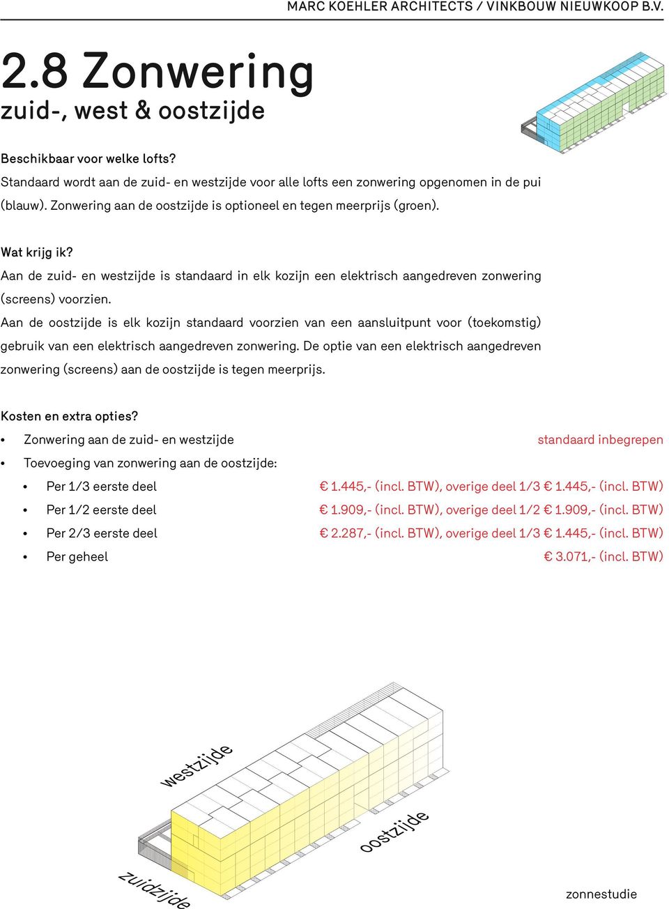 Aan de oostzijde is elk kozijn standaard voorzien van een aansluitpunt voor (toekomstig) gebruik van een elektrisch aangedreven zonwering.