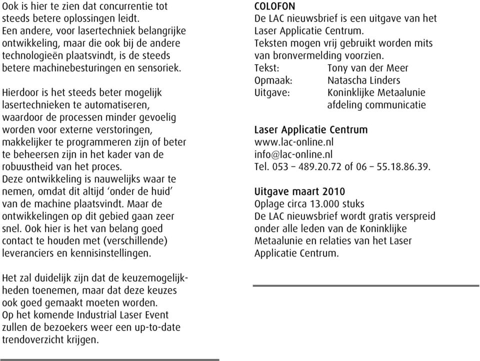 Hierdoor is het steeds beter mogelijk lasertechnieken te automatiseren, waardoor de processen minder gevoelig worden voor externe verstoringen, makkelijker te programmeren zijn of beter te beheersen