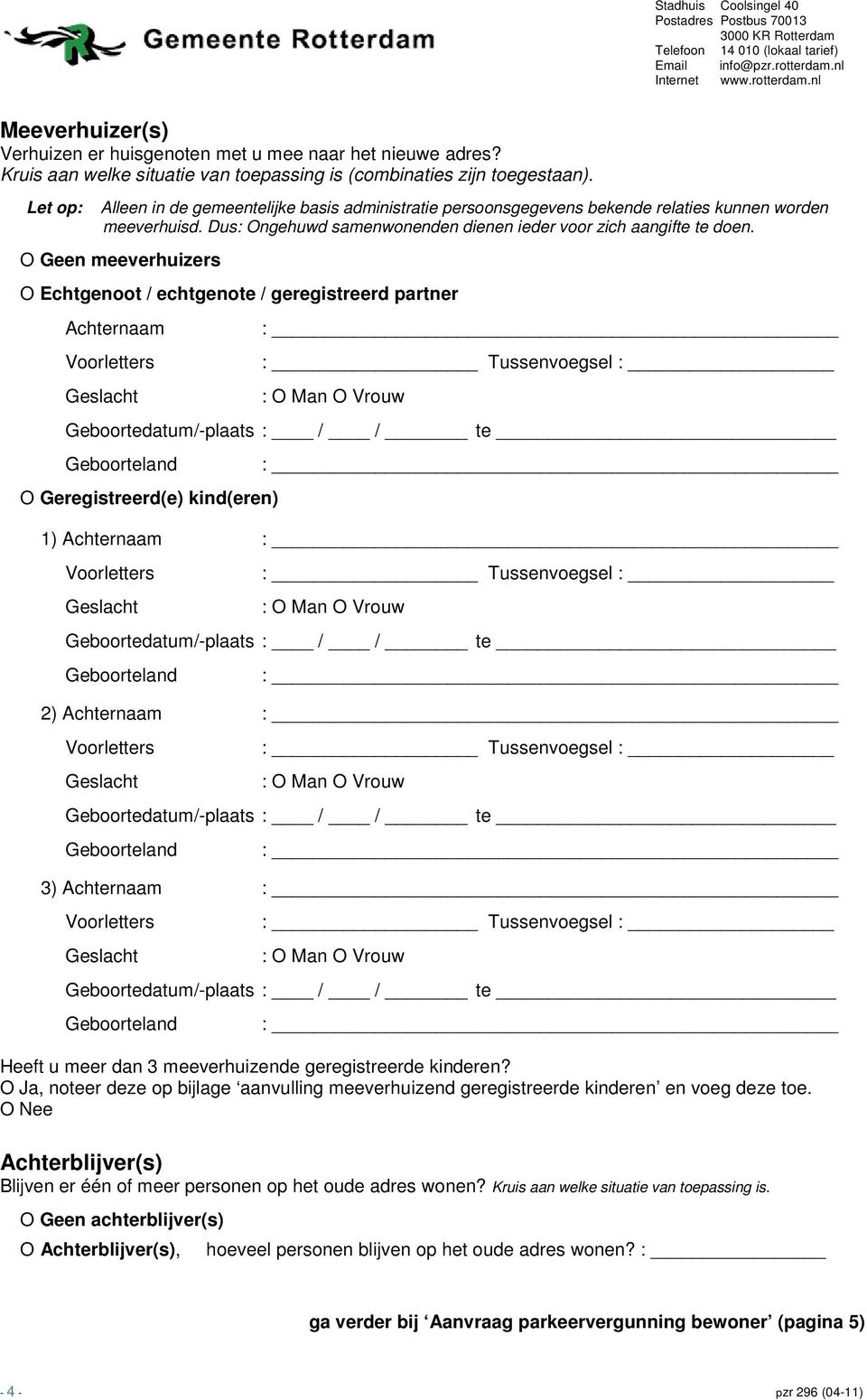 O Geen meeverhuizers O Echtgenoot / echtgenote / geregistreerd partner Achternaam Geboortedatum/-plaats : / / te Geboorteland O Geregistreerd(e) kind(eren) 1) Achternaam Geboortedatum/-plaats : / /