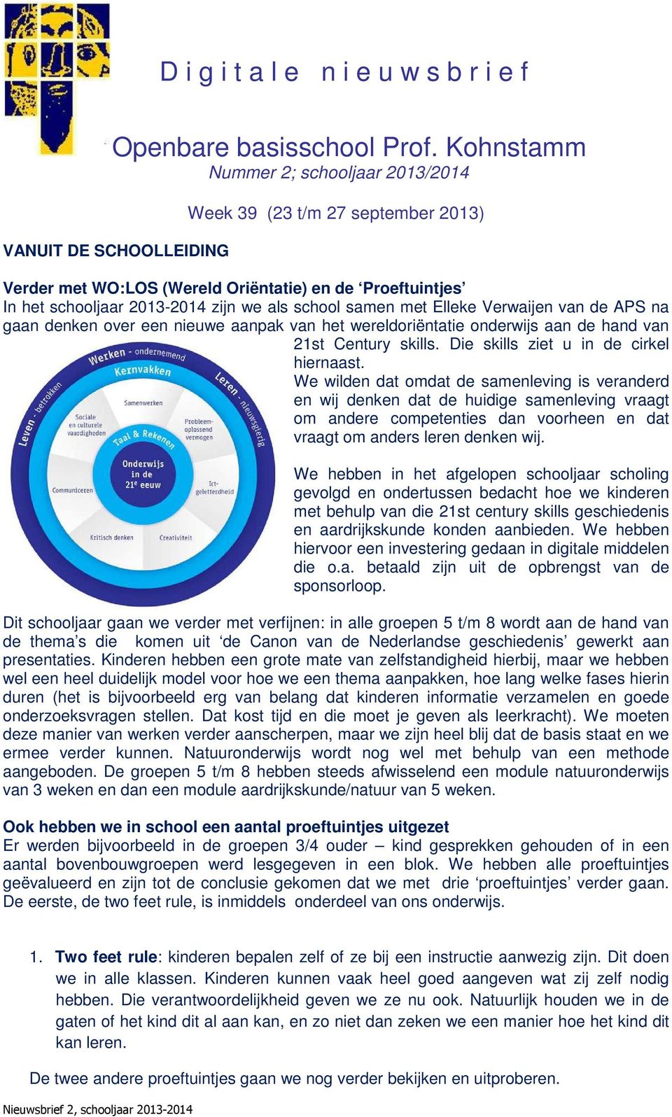 We wilden dat omdat de samenleving is veranderd en wij denken dat de huidige samenleving vraagt om andere competenties dan voorheen en dat vraagt om anders leren denken wij.