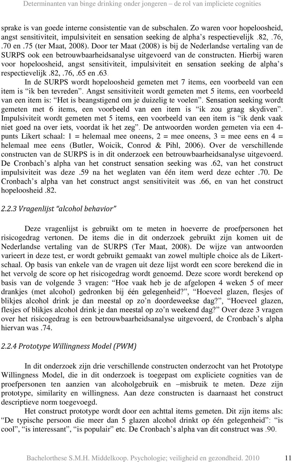 Hierbij waren voor hopeloosheid, angst sensitiviteit, impulsiviteit en sensation seeking de alpha s respectievelijk.82,.76,.65 en.63.