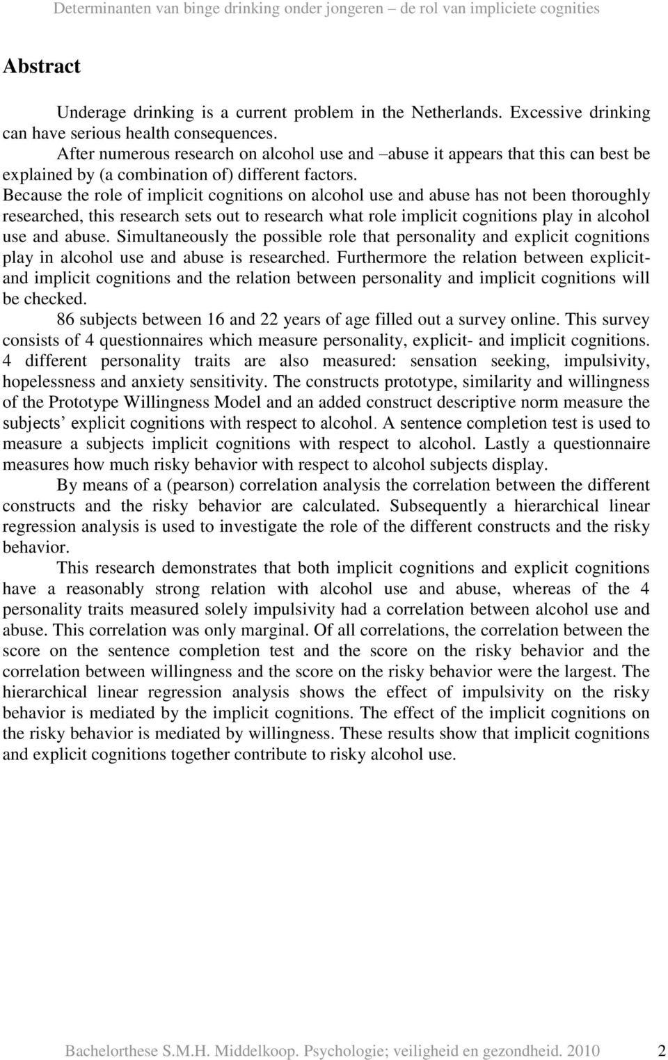 Because the role of implicit cognitions on alcohol use and abuse has not been thoroughly researched, this research sets out to research what role implicit cognitions play in alcohol use and abuse.