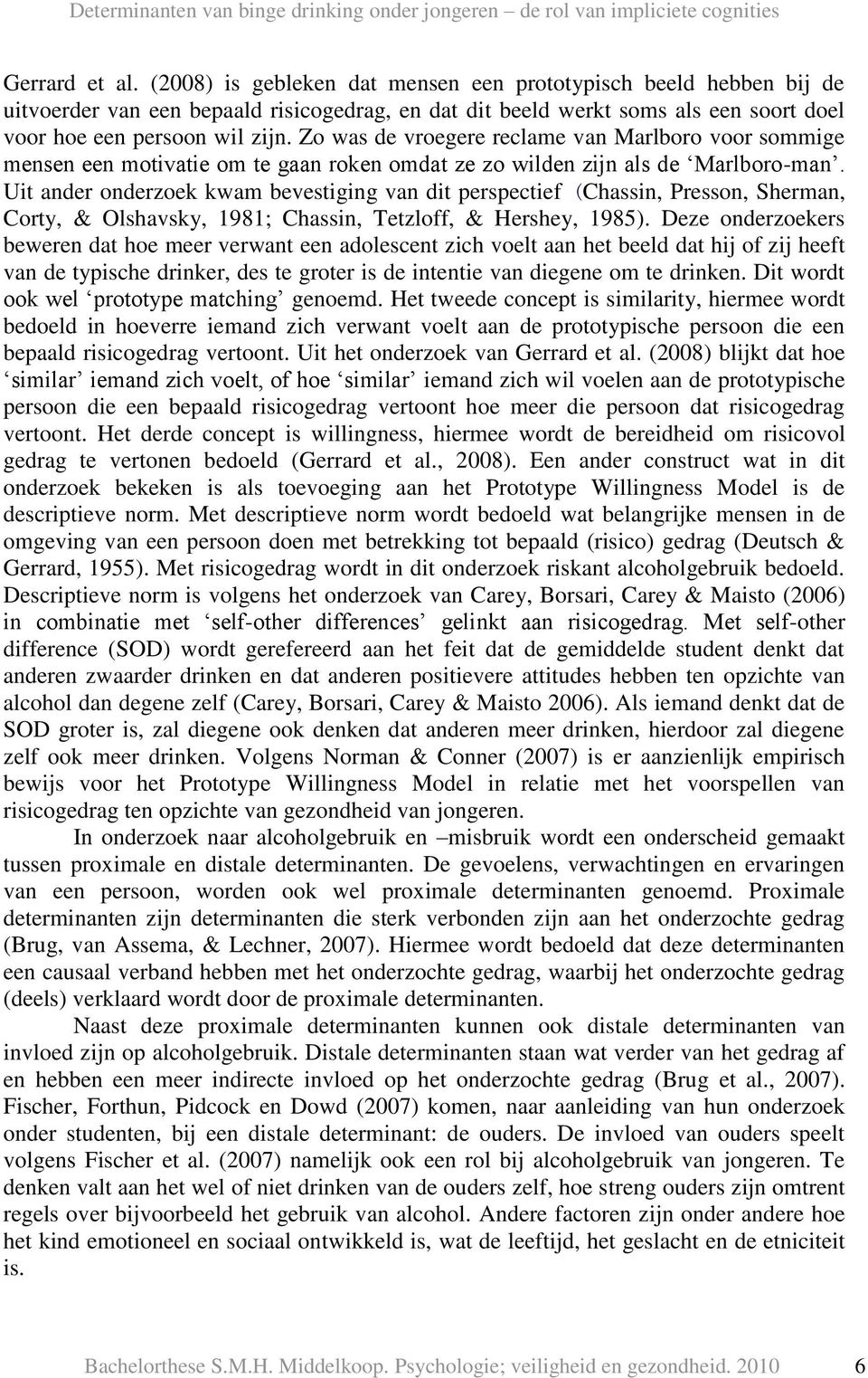 Uit ander onderzoek kwam bevestiging van dit perspectief (Chassin, Presson, Sherman, Corty, & Olshavsky, 1981; Chassin, Tetzloff, & Hershey, 1985).