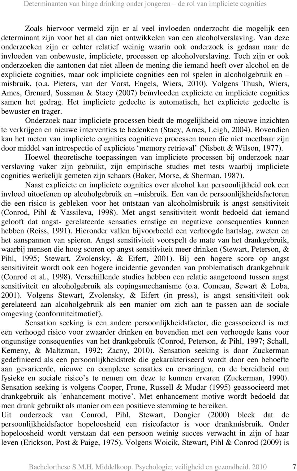 Toch zijn er ook onderzoeken die aantonen dat niet alleen de mening die iemand heeft over alcohol en de expliciete cognities, maar ook impliciete cognities een rol spelen in alcoholgebruik en