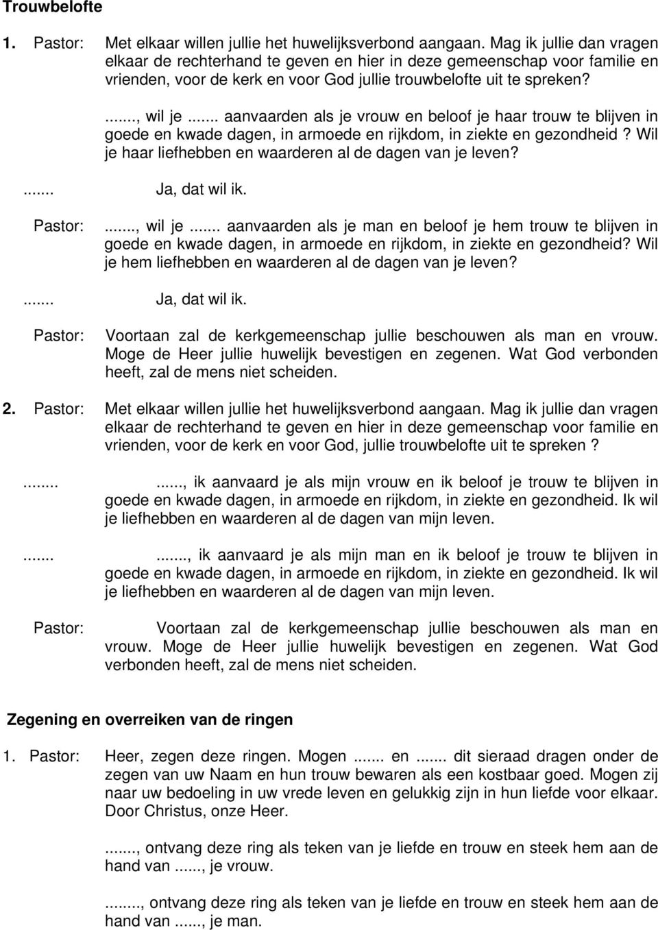 .. aanvaarden als je vrouw en beloof je haar trouw te blijven in goede en kwade dagen, in armoede en rijkdom, in ziekte en gezondheid? Wil je haar liefhebben en waarderen al de dagen van je leven?