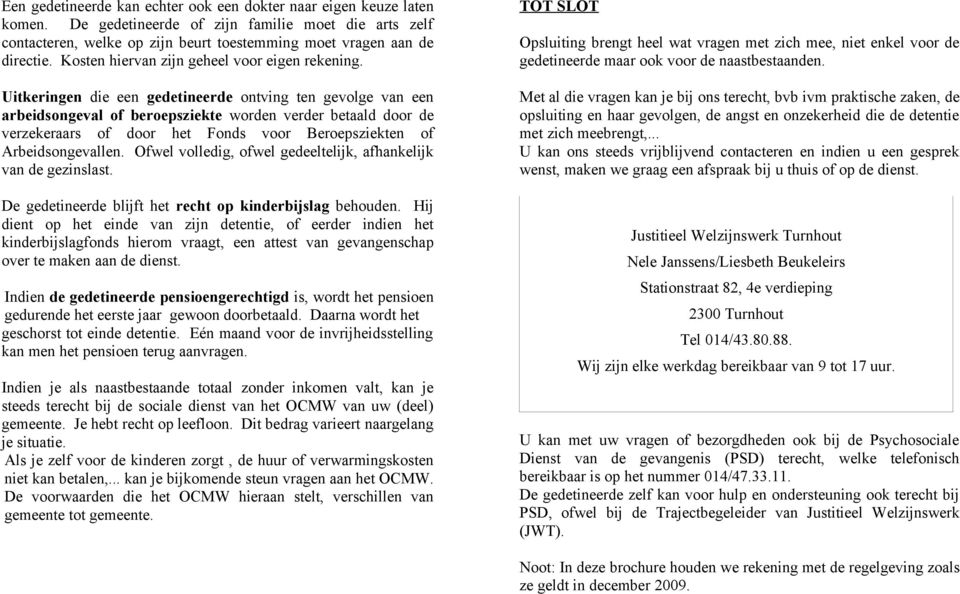 Uitkeringen die een gedetineerde ontving ten gevolge van een arbeidsongeval of beroepsziekte worden verder betaald door de verzekeraars of door het Fonds voor Beroepsziekten of Arbeidsongevallen.