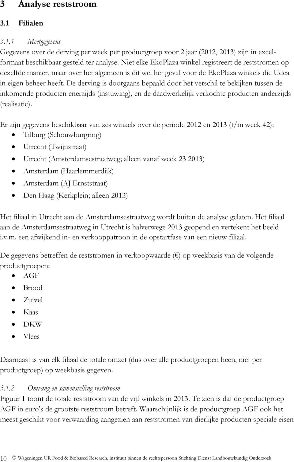 De derving is doorgaans bepaald door het verschil te bekijken tussen de inkomende producten enerzijds (instuwing), en de daadwerkelijk verkochte producten anderzijds (realisatie).