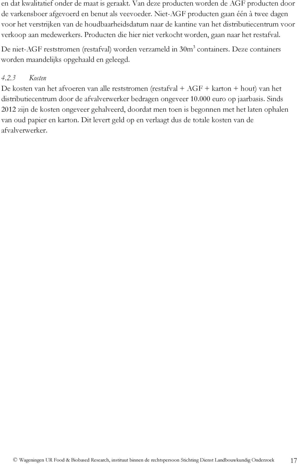 Producten die hier niet verkocht worden, gaan naar het restafval. De niet-agf reststromen (restafval) worden verzameld in 30m 3 containers. Deze containers worden maandelijks opgehaald en geleegd. 4.