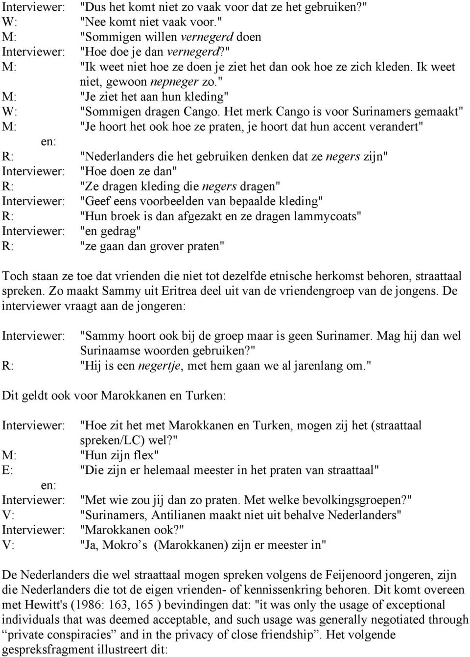 Het merk Cango is voor Surinamers gemaakt" M: "Je hoort het ook hoe ze praten, je hoort dat hun accent verandert" en: R: "Nederlanders die het gebruiken denken dat ze negers zijn" Interviewer: "Hoe