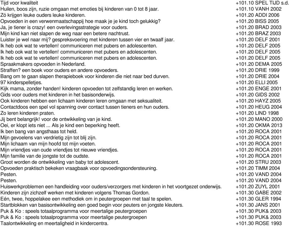 gespreksvoering met kinderen tussen vier en twaalf jaar. +101.20 DELF 2001 Ik heb ook wat te vertellen! communiceren met pubers en adolescenten. +101.20 DELF 2005 Ik heb ook wat te vertellen!