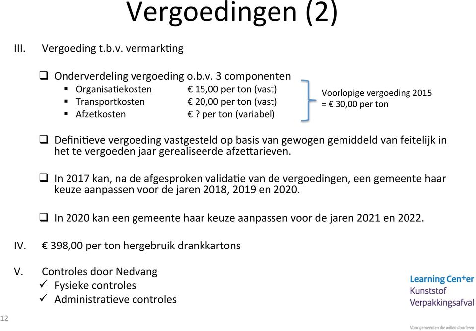 gerealiseerde afzeoarieven. q In 2017 kan, na de afgesproken validane van de vergoedingen, een gemeente haar keuze aanpassen voor de jaren 2018, 2019 en 2020.