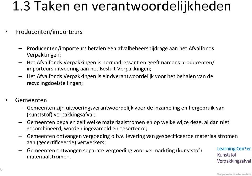 uitvoeringsverantwoordelijk voor de inzameling en hergebruik van (kunststof) verpakkingsafval; Gemeenten bepalen zelf welke materiaalstromen en op welke wijze deze, al dan niet gecombineerd, worden