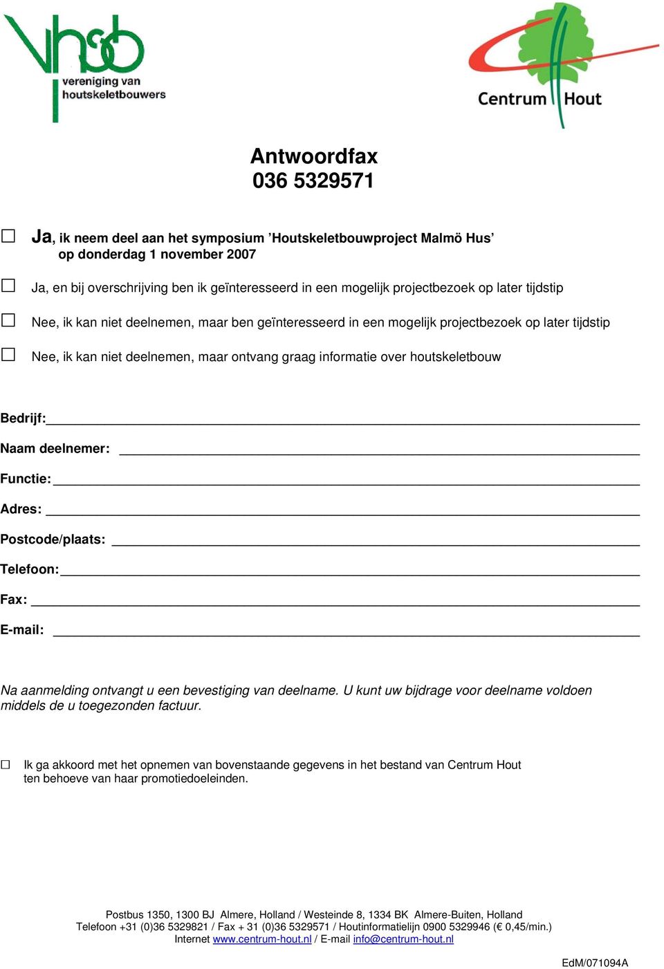 Bedrijf: Naam deelnemer: Functie: Adres: Postcode/plaats: Telefoon: Fax: E-mail: Na aanmelding ontvangt u een bevestiging van deelname.