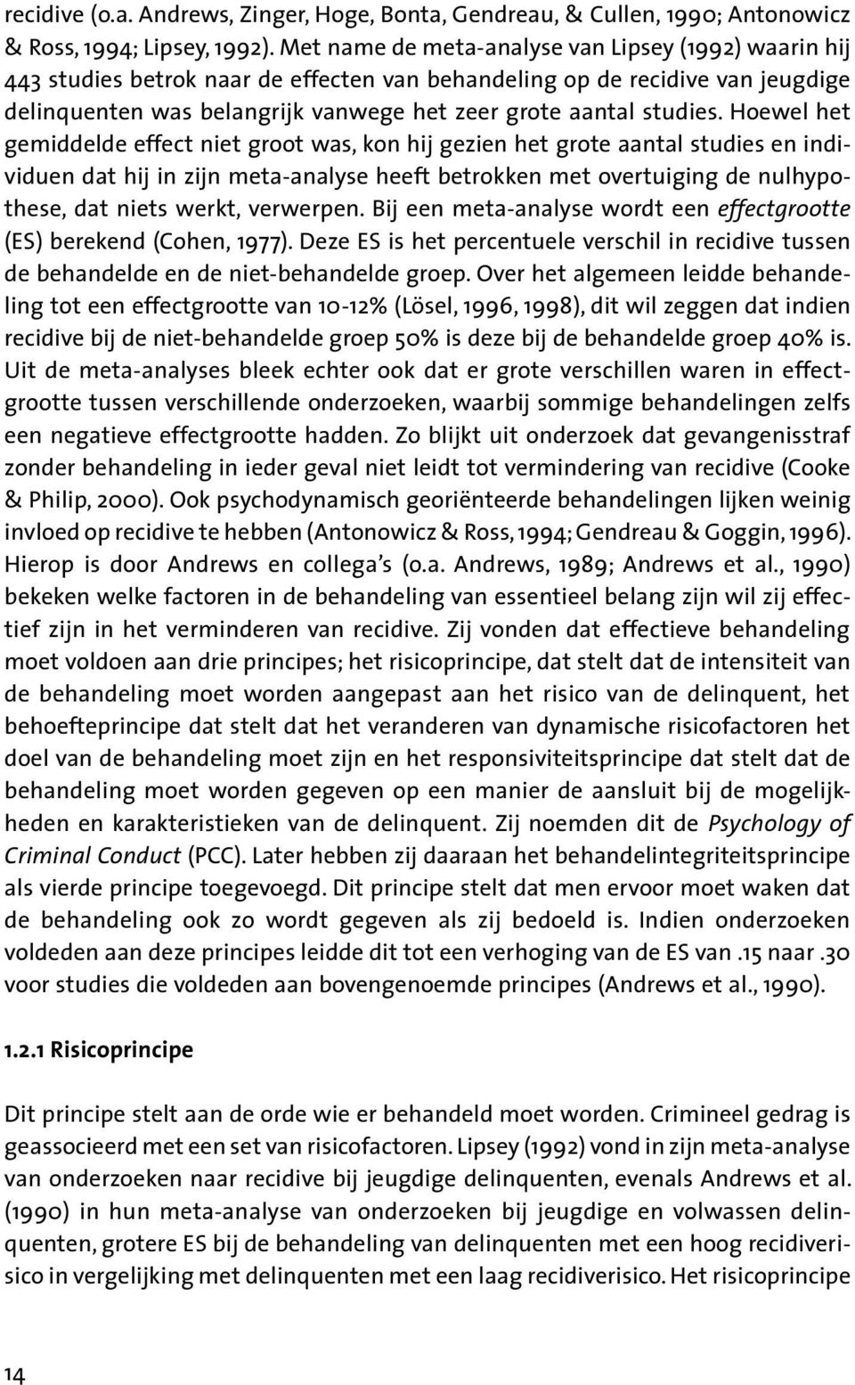 Hoewel het gemiddelde effect niet groot was, kon hij gezien het grote aantal studies en individuen dat hij in zijn meta-analyse heeft betrokken met overtuiging de nulhypothese, dat niets werkt,