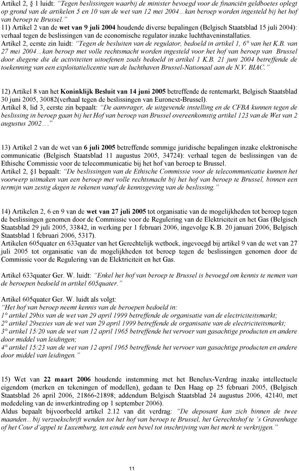 11) Artikel 2 van de wet van 9 juli 2004 houdende diverse bepalingen (Belgisch Staatsblad 15 juli 2004): verhaal tegen de beslissingen van de economische regulator inzake luchthaveninstallaties.