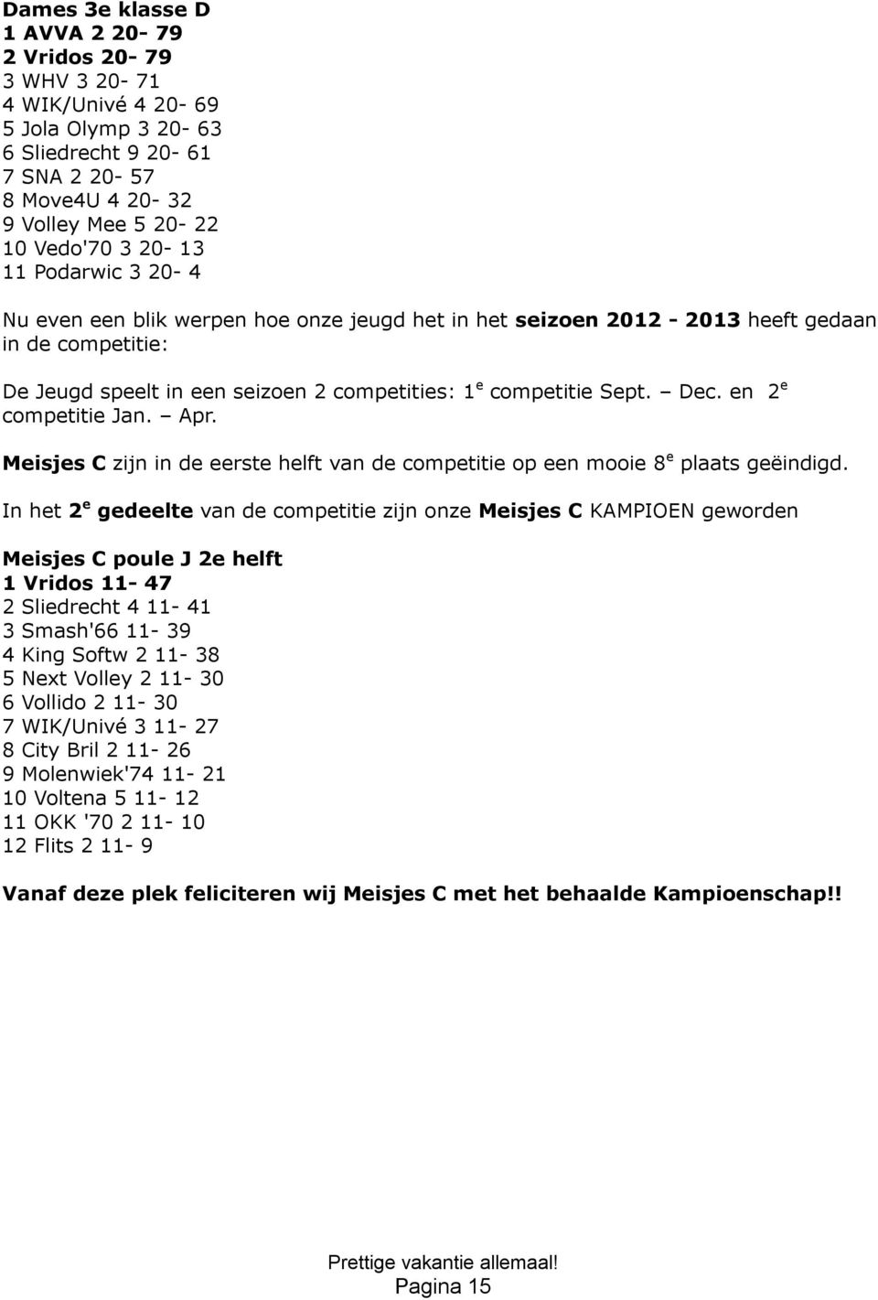 en 2 e competitie Jan. Apr. Meisjes C zijn in de eerste helft van de competitie op een mooie 8 e plaats geëindigd.