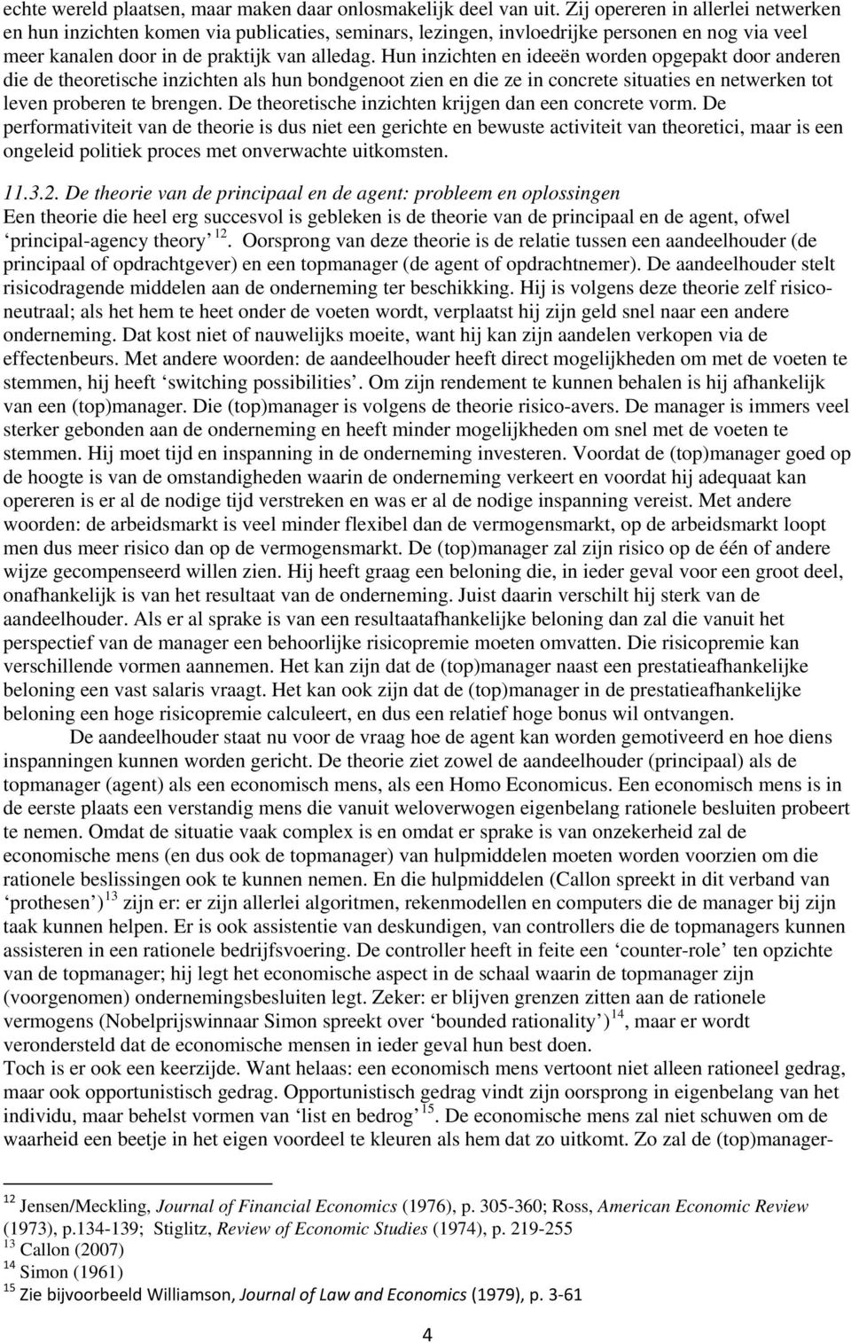 Hun inzichten en ideeën worden opgepakt door anderen die de theoretische inzichten als hun bondgenoot zien en die ze in concrete situaties en netwerken tot leven proberen te brengen.