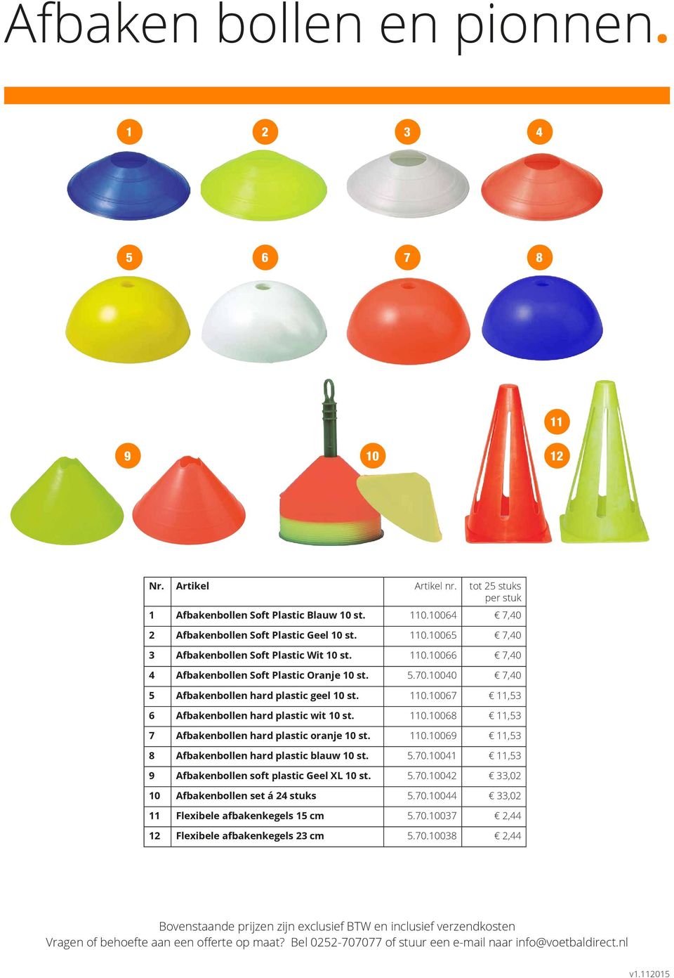 110.10069 11,53 8 Afbakenbollen hard plastic blauw 10 st. 5.70.10041 11,53 9 Afbakenbollen soft plastic Geel XL 10 st. 5.70.10042 33,02 10 Afbakenbollen set á 24 stuks 5.70.10044 33,02 11 Flexibele afbakenkegels 15 cm 5.