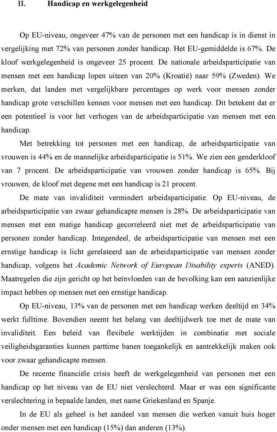 We merken, dat landen met vergelijkbare percentages op werk voor mensen zonder handicap grote verschillen kennen voor mensen met een handicap.