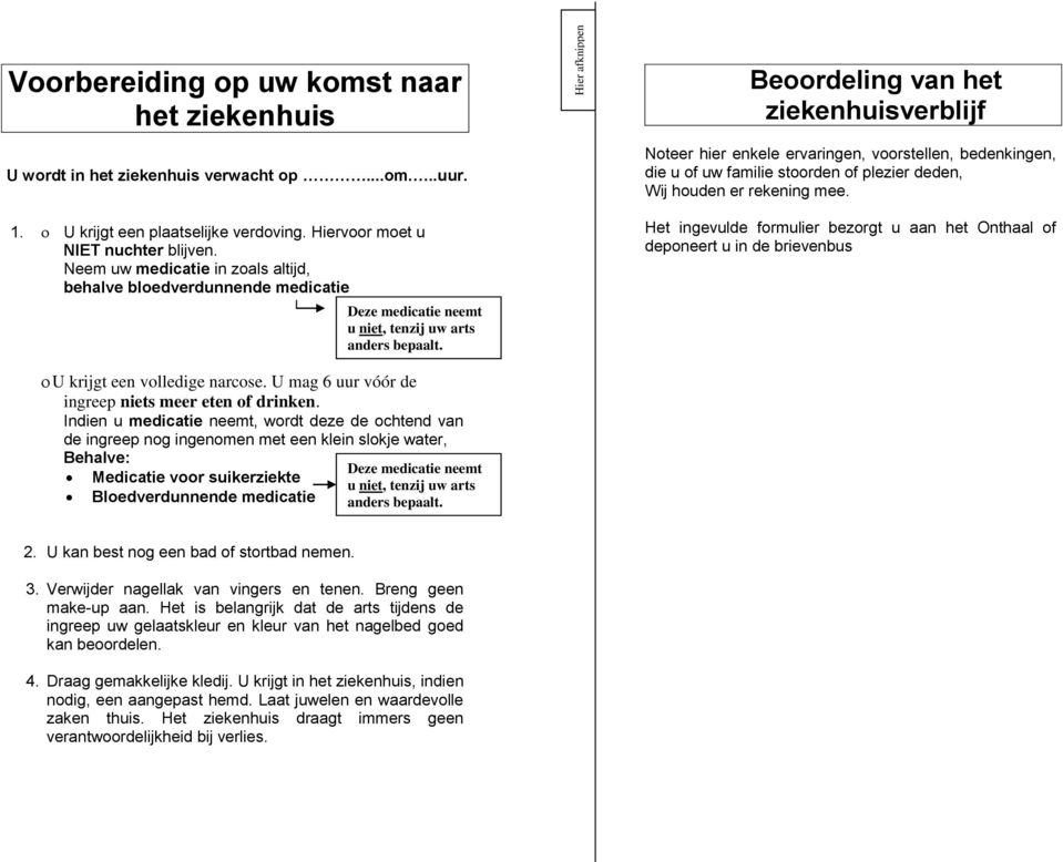 Beoordeling van het ziekenhuisverblijf Noteer hier enkele ervaringen, voorstellen, bedenkingen, die u of uw familie stoorden of plezier deden, Wij houden er rekening mee.