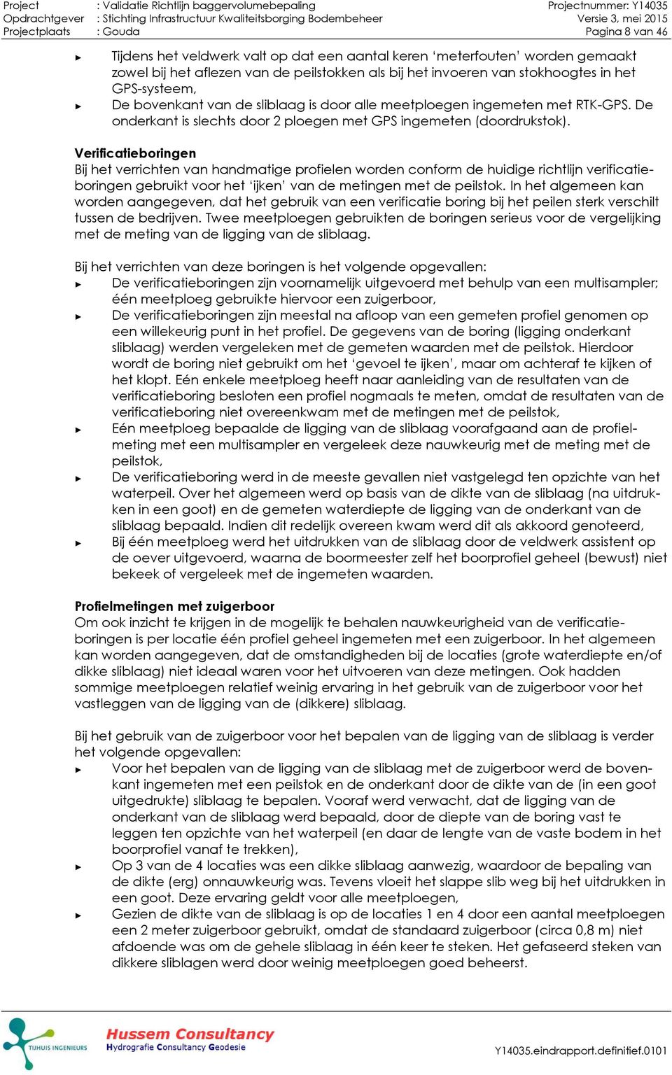 Verificatieboringen Bij het verrichten van handmatige profielen worden conform de huidige richtlijn verificatieboringen gebruikt voor het ijken van de metingen met de peilstok.