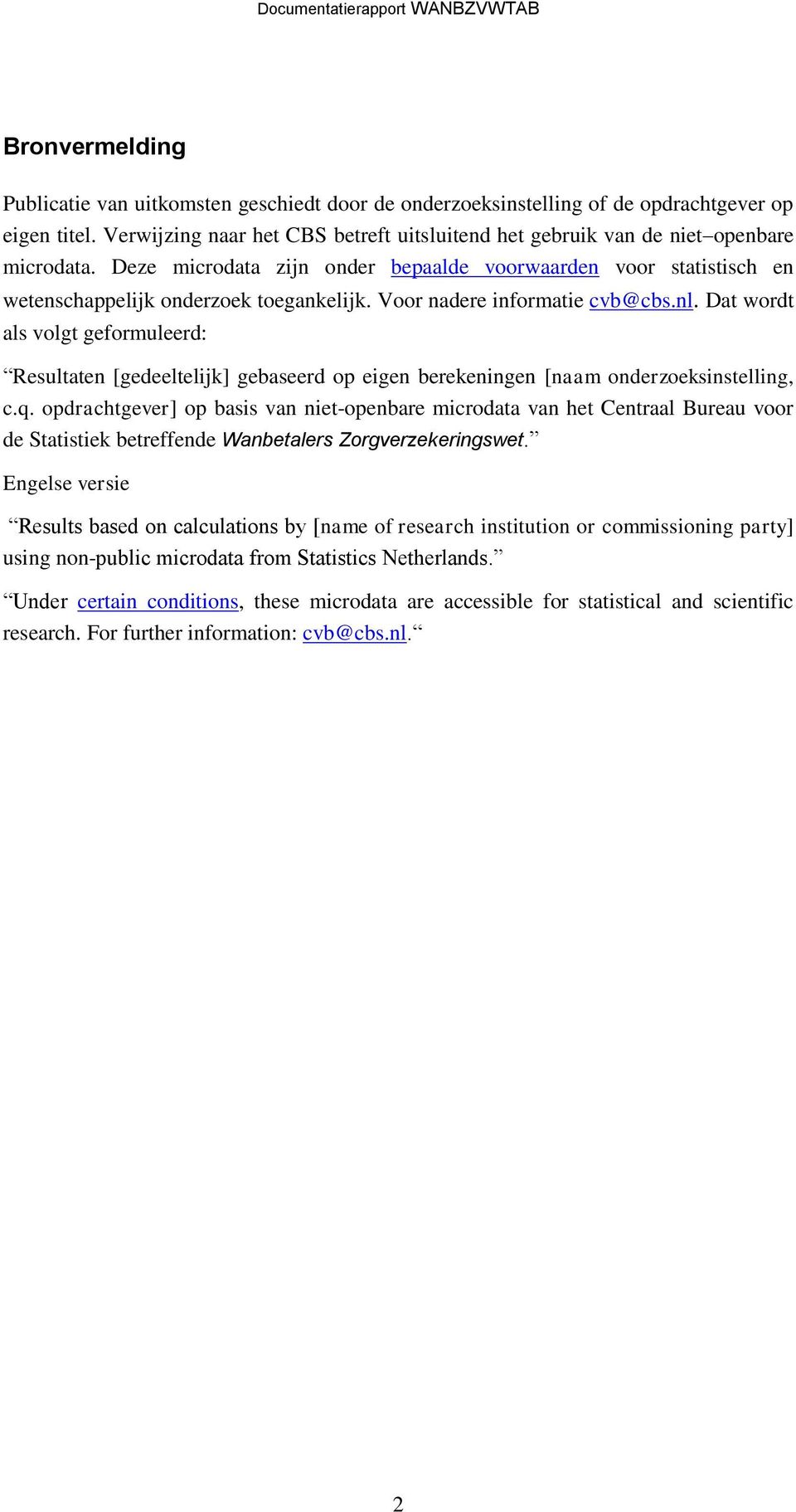 Voor nadere informatie cvb@cbs.nl. Dat wordt als volgt geformuleerd: Resultaten [gedeeltelijk] gebaseerd op eigen berekeningen [naam onderzoeksinstelling, c.q.