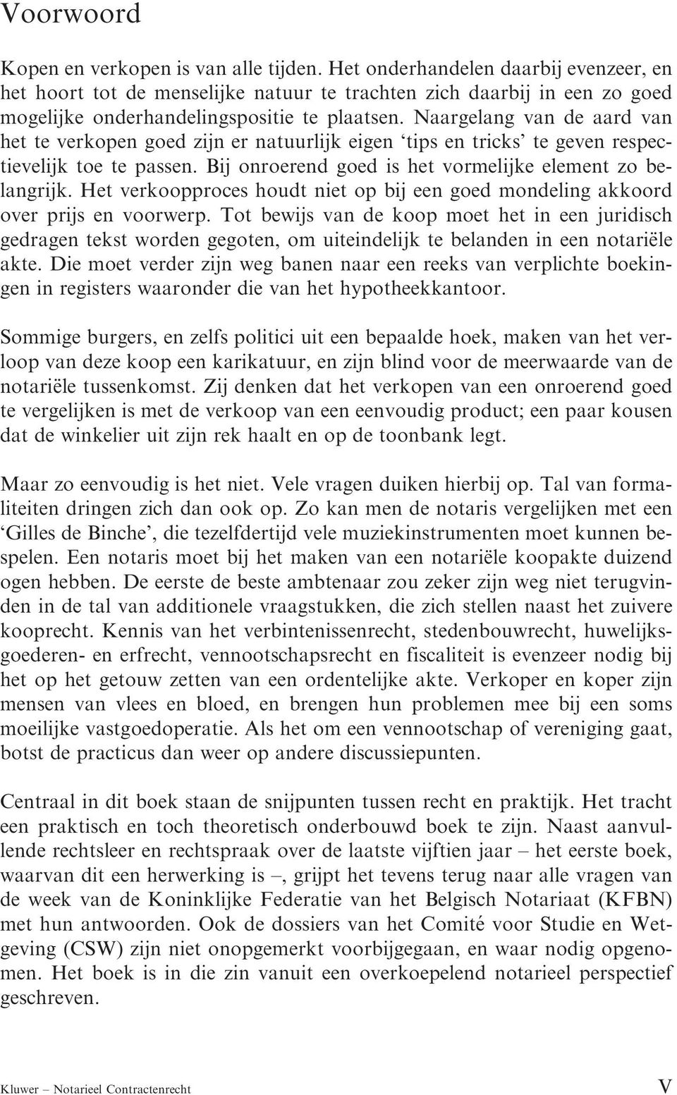 Naargelang van de aard van het te verkopen goed zijn er natuurlijk eigen tips en tricks te geven respectievelijk toe te passen. Bij onroerend goed is het vormelijke element zo belangrijk.