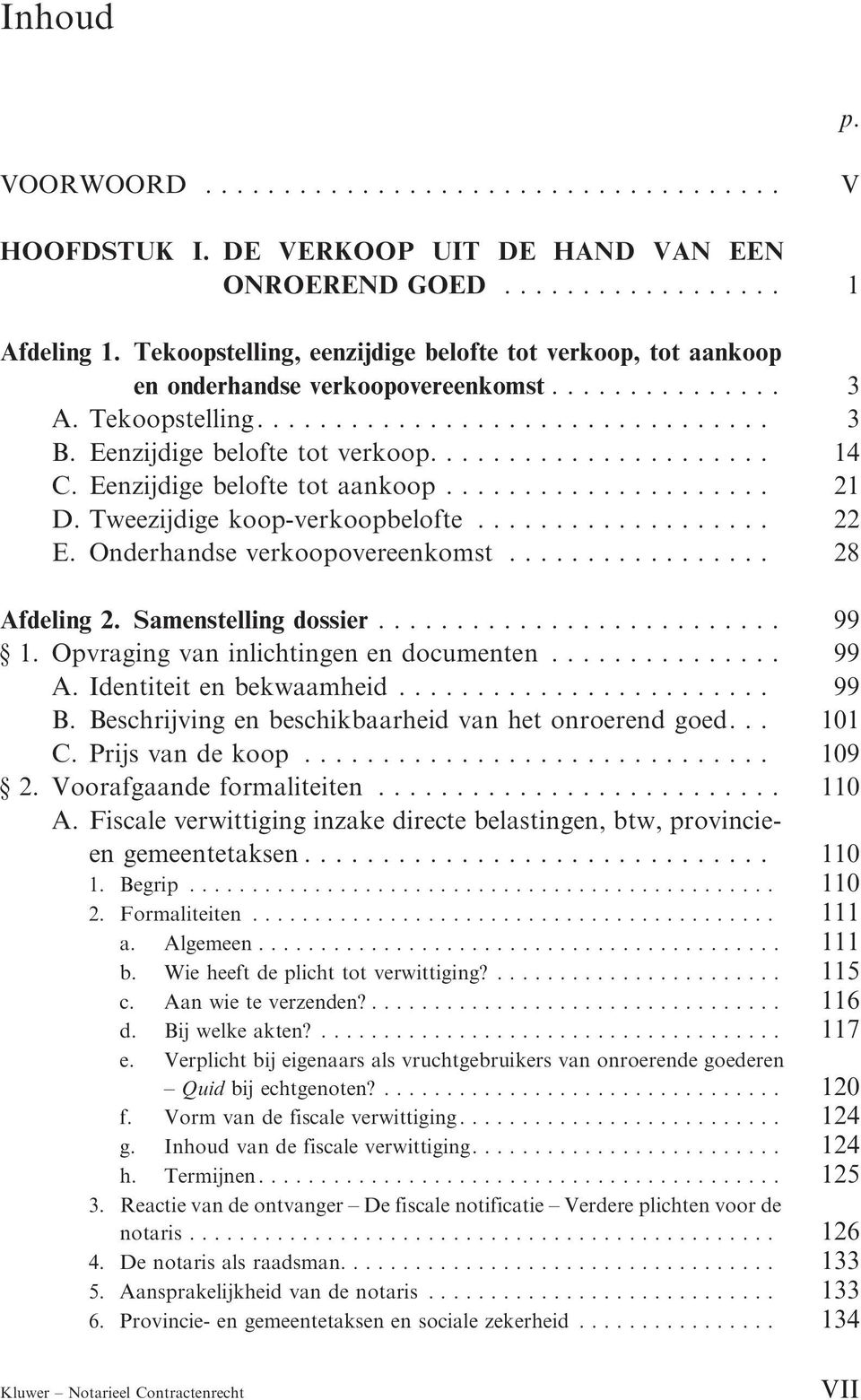 ..................... 14 C. Eenzijdige belofte tot aankoop..................... 21 D. Tweezijdige koop-verkoopbelofte................... 22 E. Onderhandse verkoopovereenkomst................. 28 Afdeling 2.