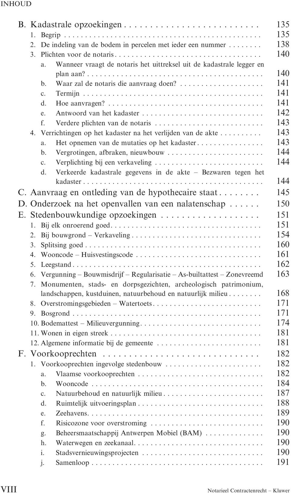 Waar zal de notaris die aanvraag doen?.................... 141 c. Termijn........................................... 141 d. Hoe aanvragen?..................................... 141 e.