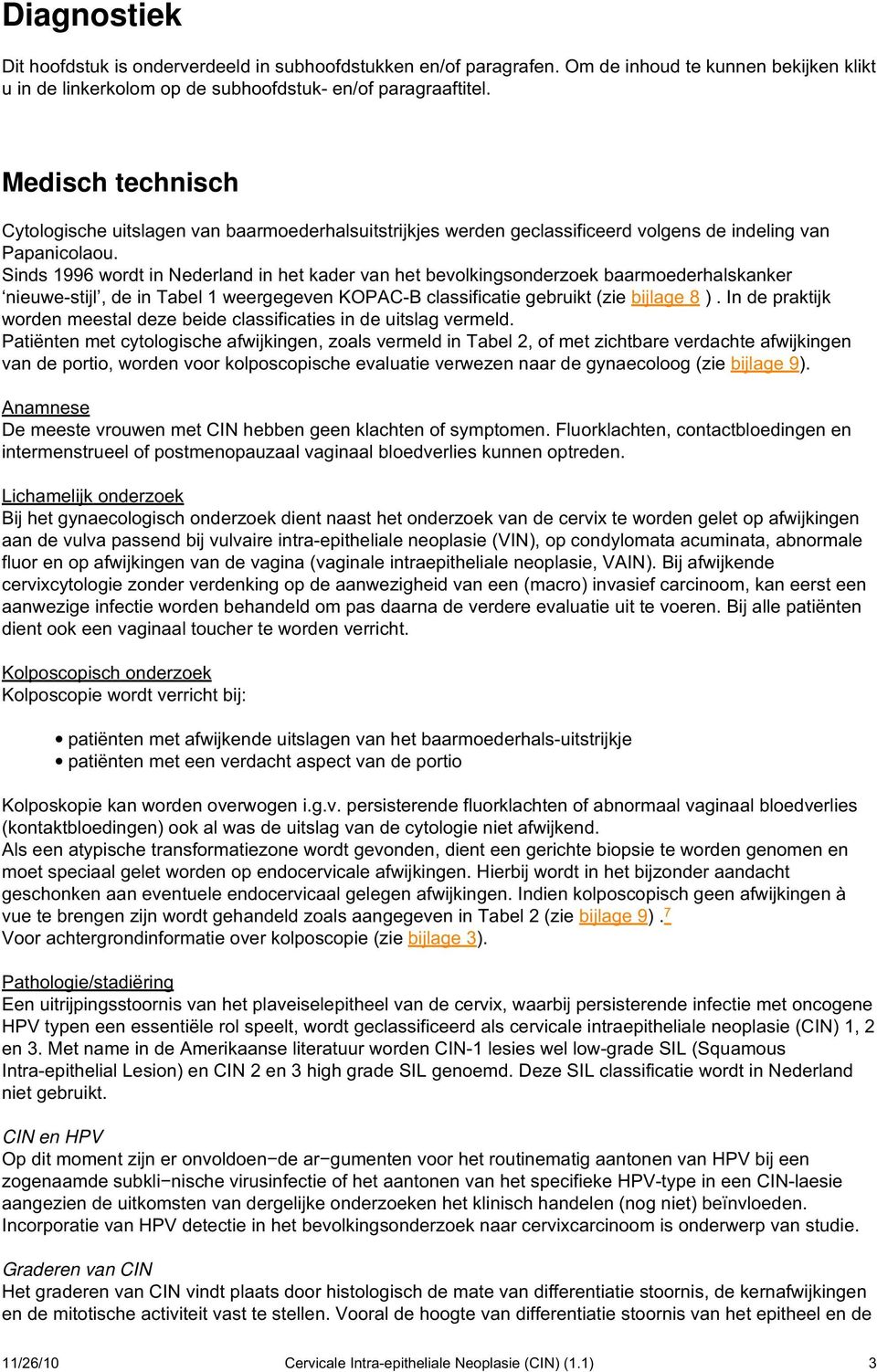 Sinds 1996 wordt in Nederland in het kader van het bevolkingsonderzoek baarmoederhalskanker nieuwe-stijl, de in Tabel 1 weergegeven KOPAC-B classificatie gebruikt (zie bijlage 8 ).
