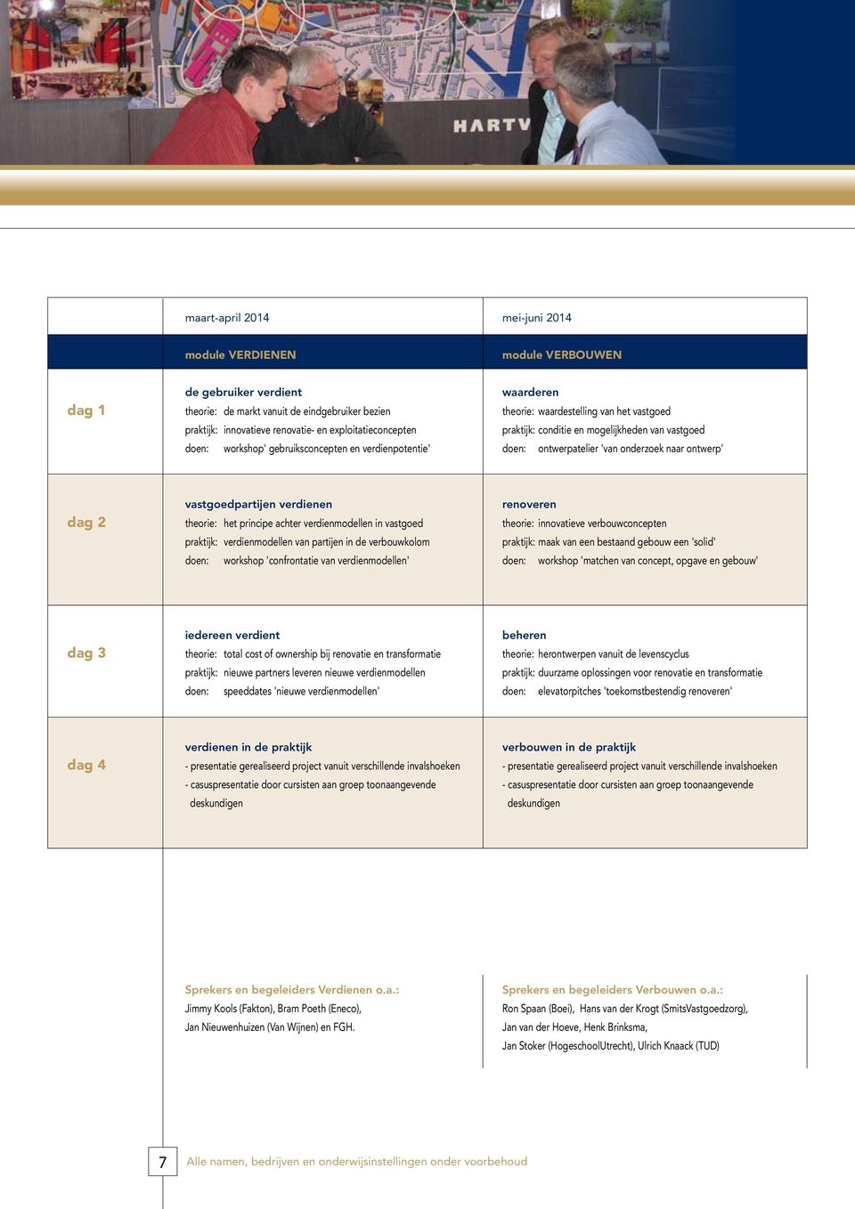 ontwerp' dag 2 vastgoedpartijen verdienen theorie: het principe achter verdienmodellen in vastgoed praktijk: verdienmodellen van partijen in de verbouwkolom doen: workshop 'confrontatie van