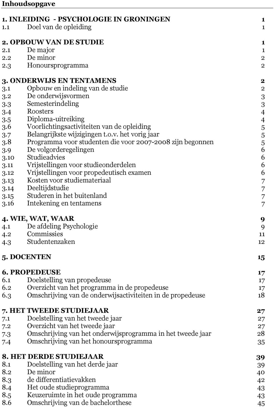 7 Belangrijkste wijzigingen t.o.v. het vorig jaar 5 3.8 Programma voor studenten die voor 2007-2008 zijn begonnen 5 3.9 De volgorderegelingen 6 3.10 Studieadvies 6 3.