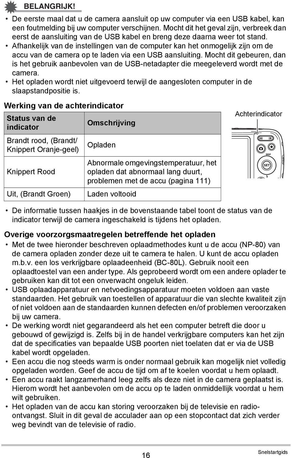 Afhankelijk van de instellingen van de computer kan het onmogelijk zijn om de accu van de camera op te laden via een USB aansluiting.