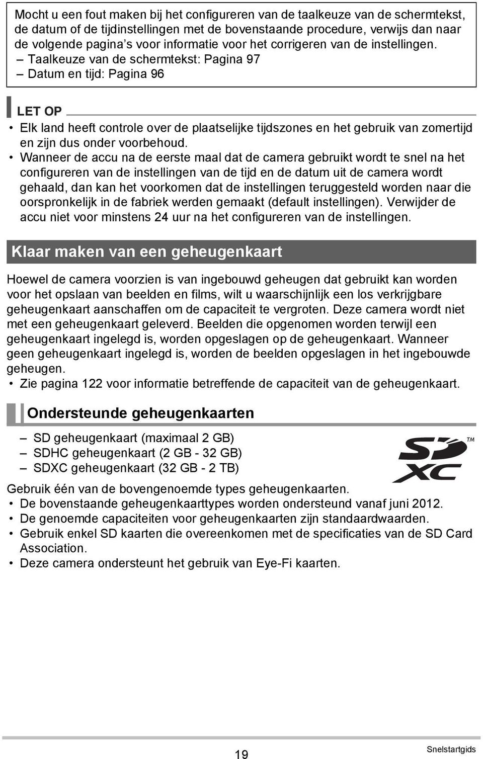 Taalkeuze van de schermtekst: Pagina 97 Datum en tijd: Pagina 96 LET OP Elk land heeft controle over de plaatselijke tijdszones en het gebruik van zomertijd en zijn dus onder voorbehoud.