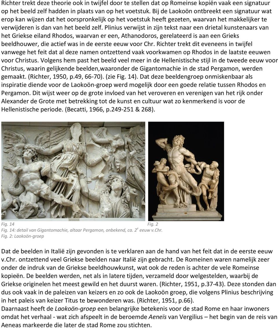 Plinius verwijst in zijn tekst naar een drietal kunstenaars van het Griekse eiland Rhodos, waarvan er een, Athanodoros, gerelateerd is aan een Grieks beeldhouwer, die actief was in de eerste eeuw