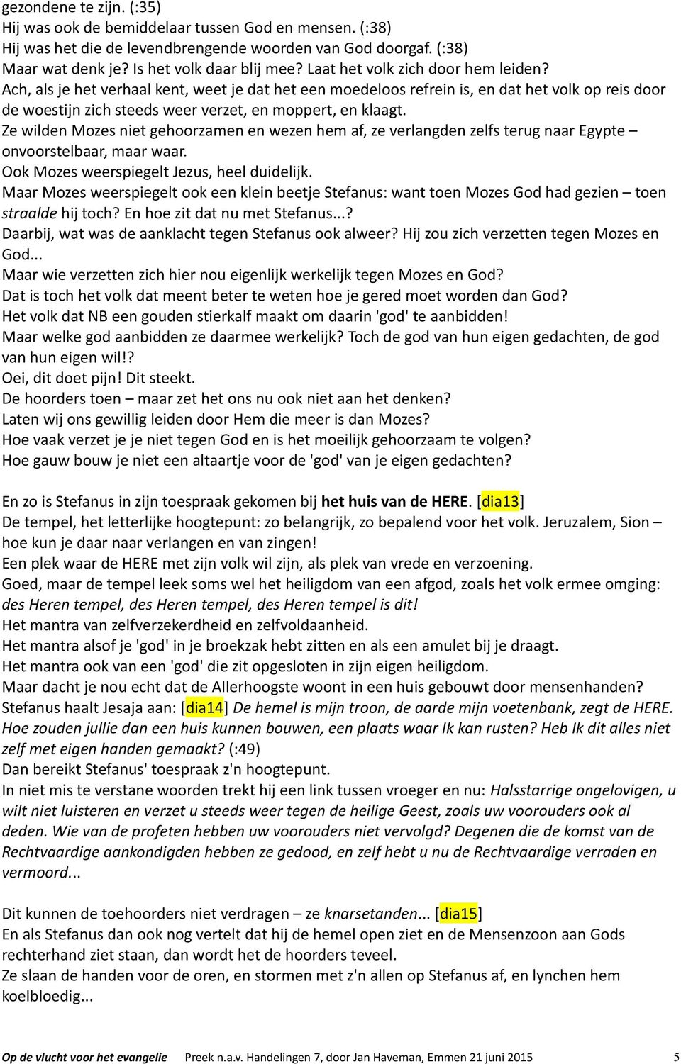 Ze wilden Mozes niet gehoorzamen en wezen hem af, ze verlangden zelfs terug naar Egypte onvoorstelbaar, maar waar. Ook Mozes weerspiegelt Jezus, heel duidelijk.