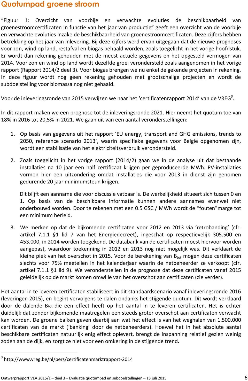 Bij deze cijfers werd ervan uitgegaan dat de nieuwe prognoses voor zon, wind op land, restafval en biogas behaald worden, zoals toegelicht in het vorige hoofdstuk.