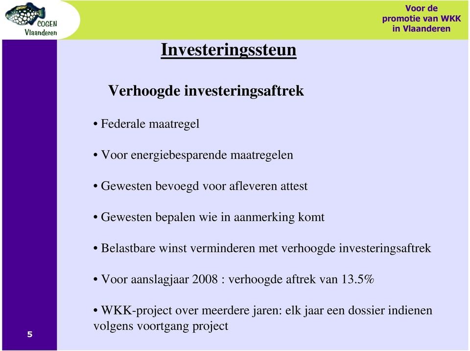 Belastbare winst verminderen met verhoogde investeringsaftrek Voor aanslagjaar 2008 : verhoogde