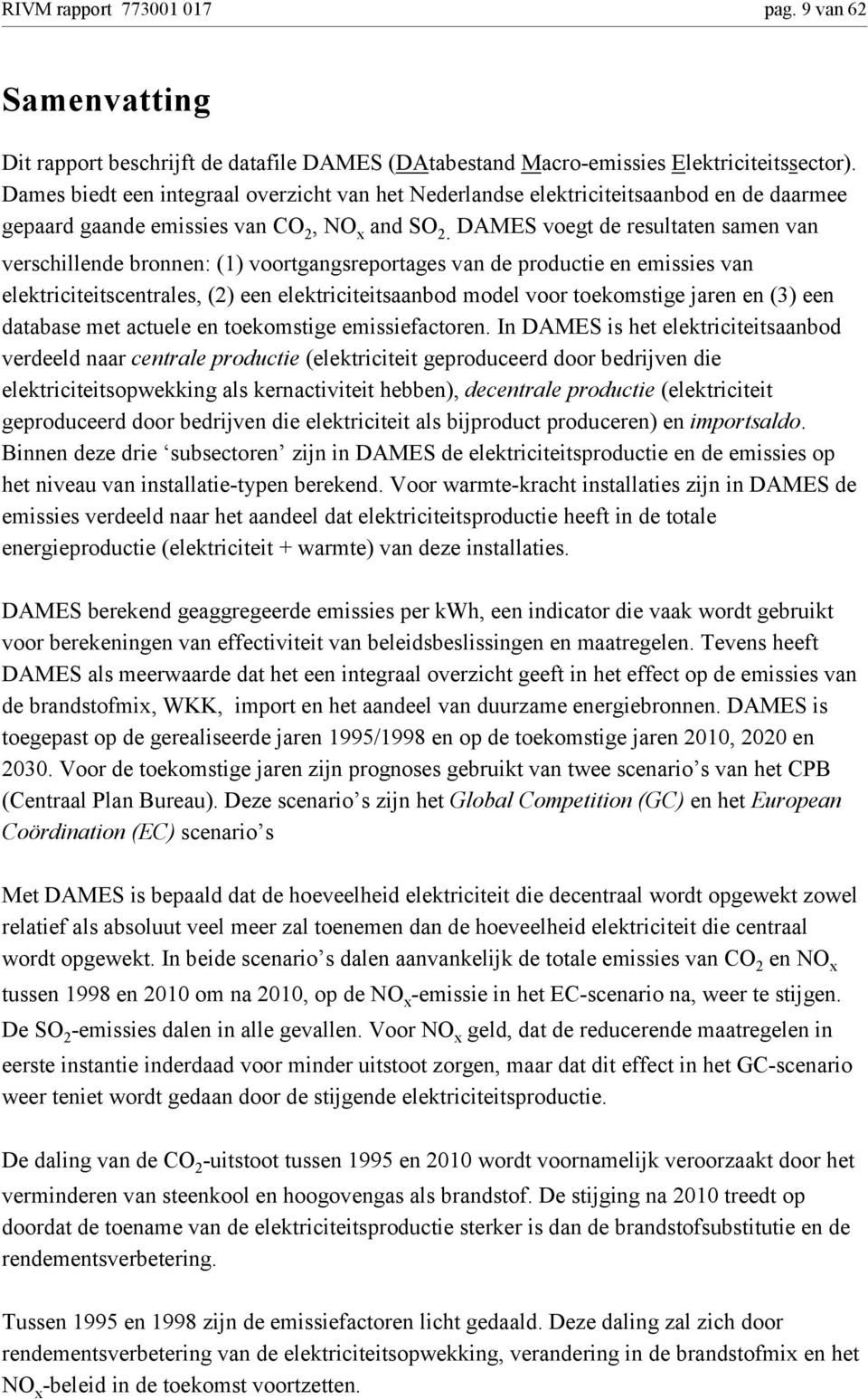 DAMES voegt de resultaten samen van verschillende bronnen: (1) voortgangsreportages van de productie en emissies van elektriciteitscentrales, (2) een elektriciteitsaanbod model voor toekomstige jaren