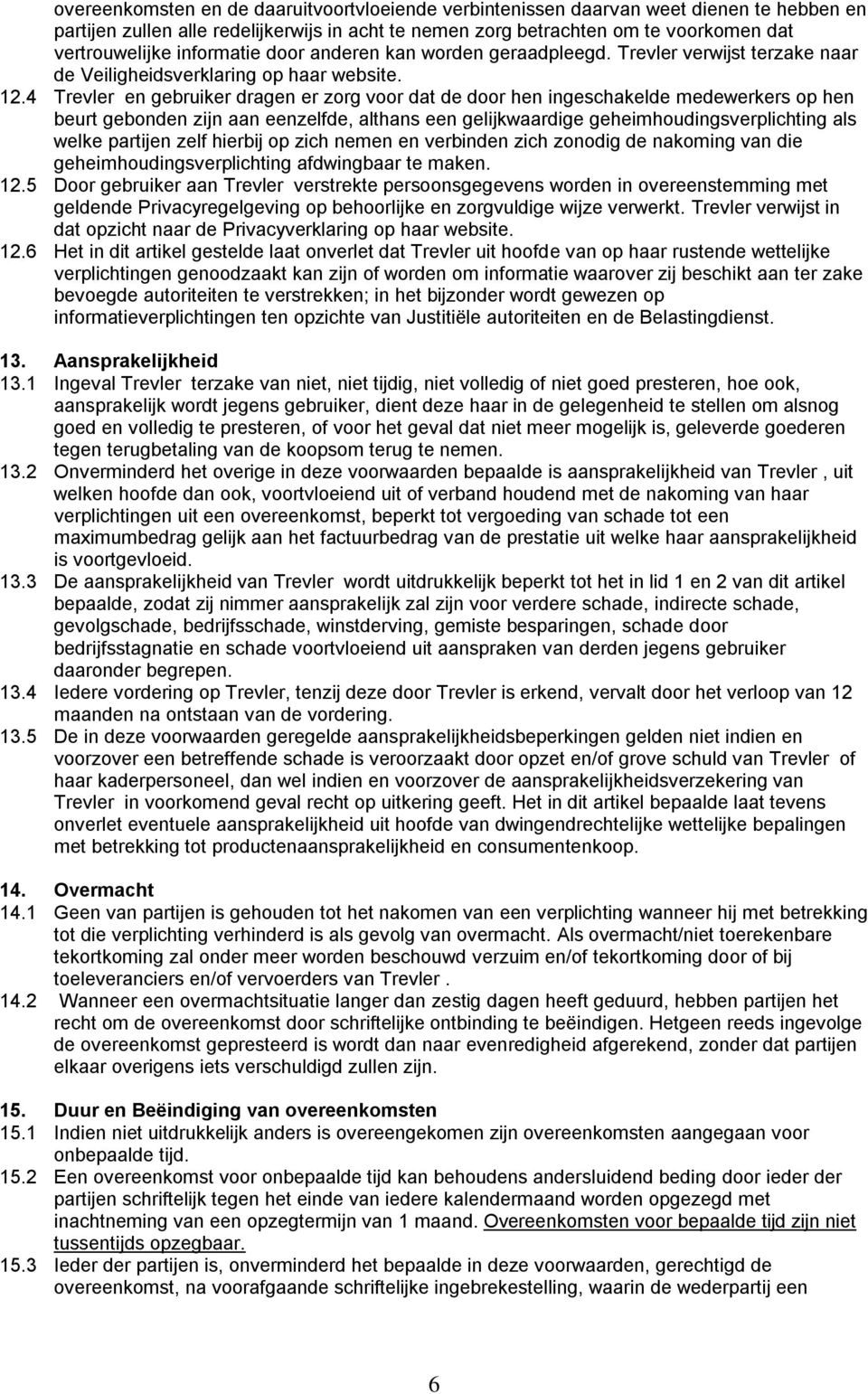 4 Trevler en gebruiker dragen er zorg voor dat de door hen ingeschakelde medewerkers op hen beurt gebonden zijn aan eenzelfde, althans een gelijkwaardige geheimhoudingsverplichting als welke partijen